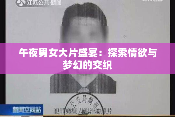 午夜男女大片盛宴：探索情欲与梦幻的交织