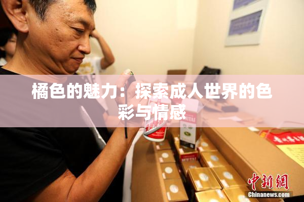 橘色的魅力：探索成人世界的色彩与情感