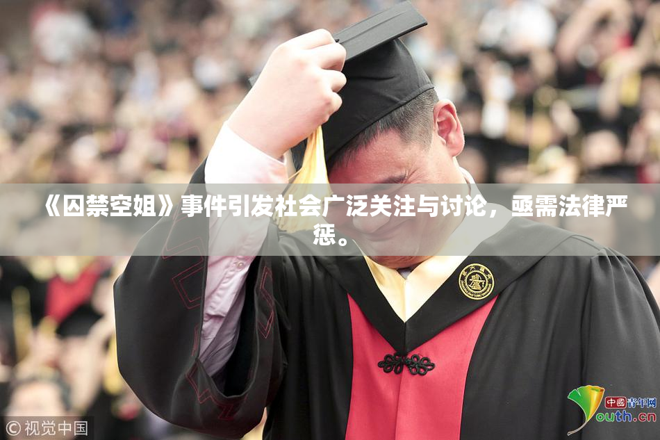 《囚禁空姐》事件引发社会广泛关注与讨论，亟需法律严惩。