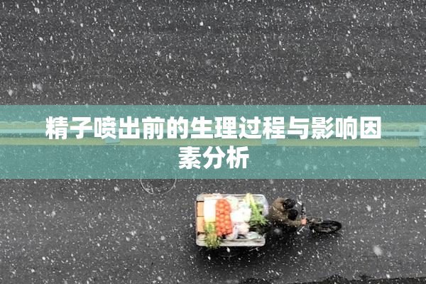 精子喷出前的生理过程与影响因素分析