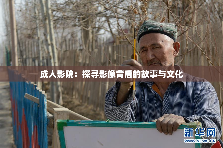 成人影院：探寻影像背后的故事与文化