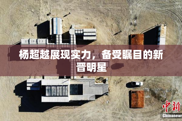 杨超越展现实力，备受瞩目的新晋明星