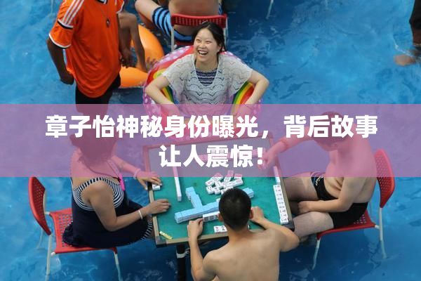 章子怡神秘身份曝光，背后故事让人震惊！