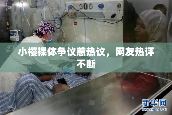 小樱裸体争议惹热议，网友热评不断