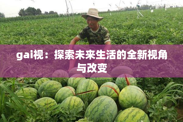 gai视：探索未来生活的全新视角与改变