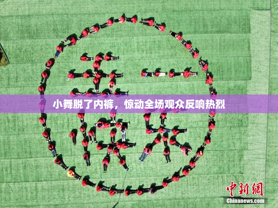 小舞脱了内裤，惊动全场观众反响热烈