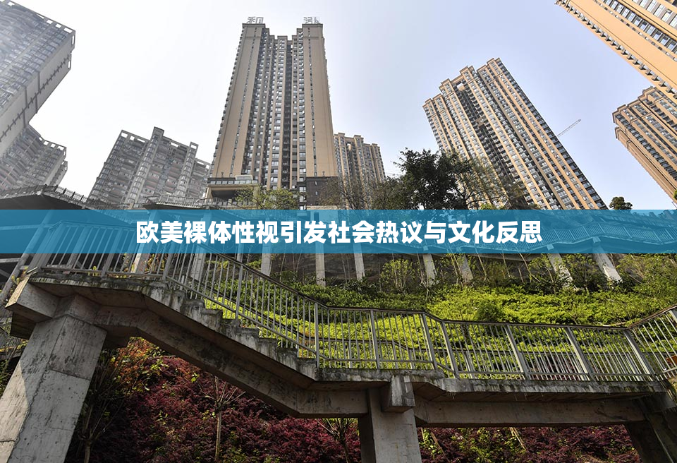 欧美裸体性视引发社会热议与文化反思
