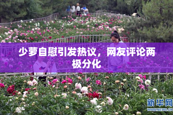 少萝自慰引发热议，网友评论两极分化
