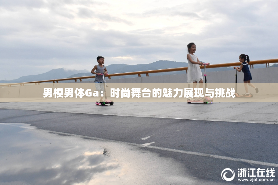 男模男体Ga：时尚舞台的魅力展现与挑战