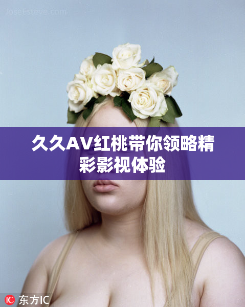 久久AV红桃带你领略精彩影视体验