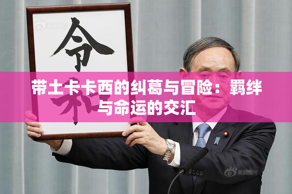 带土卡卡西的纠葛与冒险：羁绊与命运的交汇