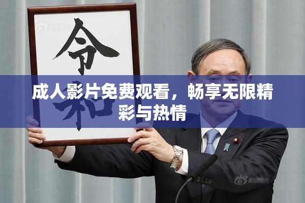 成人影片免费观看，畅享无限精彩与热情