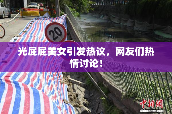 光屁屁美女引发热议，网友们热情讨论！