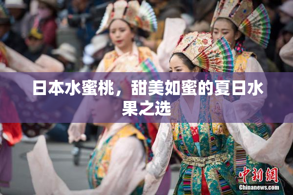 日本水蜜桃，甜美如蜜的夏日水果之选