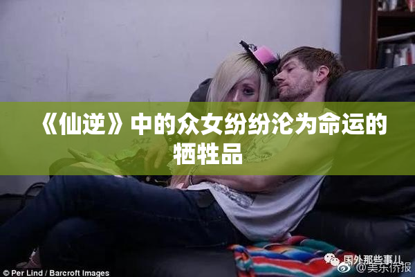 《仙逆》中的众女纷纷沦为命运的牺牲品