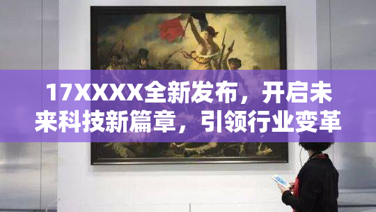 17XXXX全新发布，开启未来科技新篇章，引领行业变革之路！