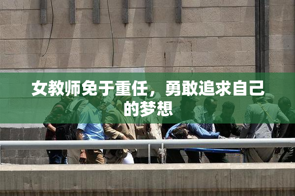 女教师免于重任，勇敢追求自己的梦想