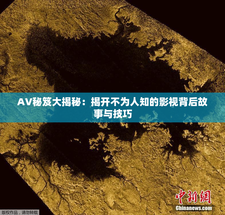 AV秘笈大揭秘：揭开不为人知的影视背后故事与技巧