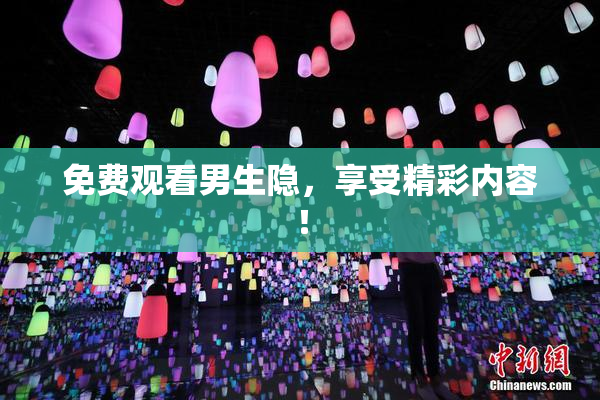 免费观看男生隐，享受精彩内容！