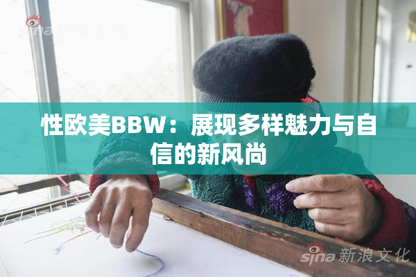 性欧美BBW：展现多样魅力与自信的新风尚