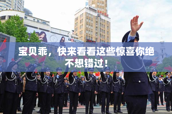 宝贝乖，快来看看这些惊喜你绝不想错过！