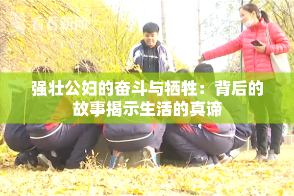 强壮公妇的奋斗与牺牲：背后的故事揭示生活的真谛