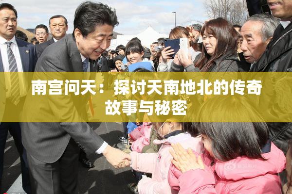 南宫问天：探讨天南地北的传奇故事与秘密