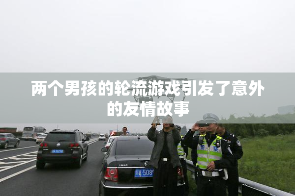 两个男孩的轮流游戏引发了意外的友情故事