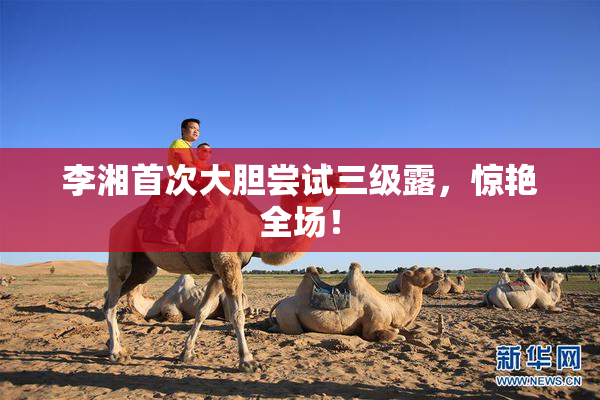 李湘首次大胆尝试三级露，惊艳全场！
