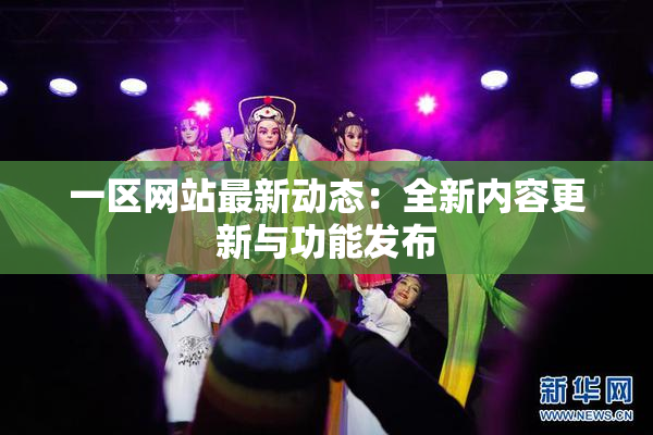 一区网站最新动态：全新内容更新与功能发布