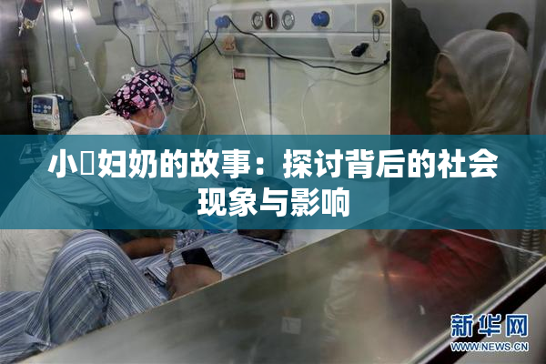 小婬妇奶的故事：探讨背后的社会现象与影响