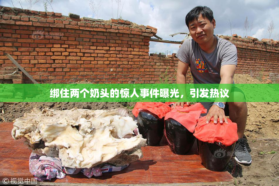 绑住两个奶头的惊人事件曝光，引发热议