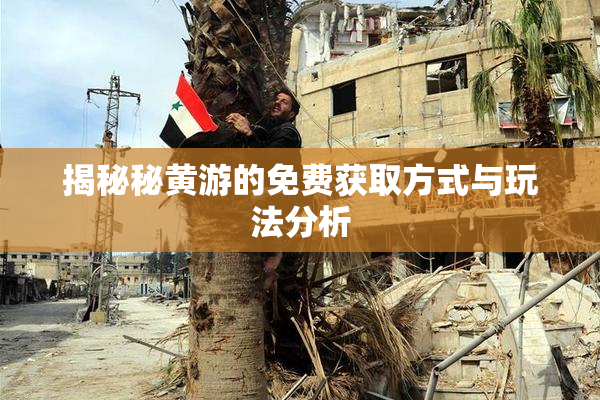 揭秘秘黄游的免费获取方式与玩法分析
