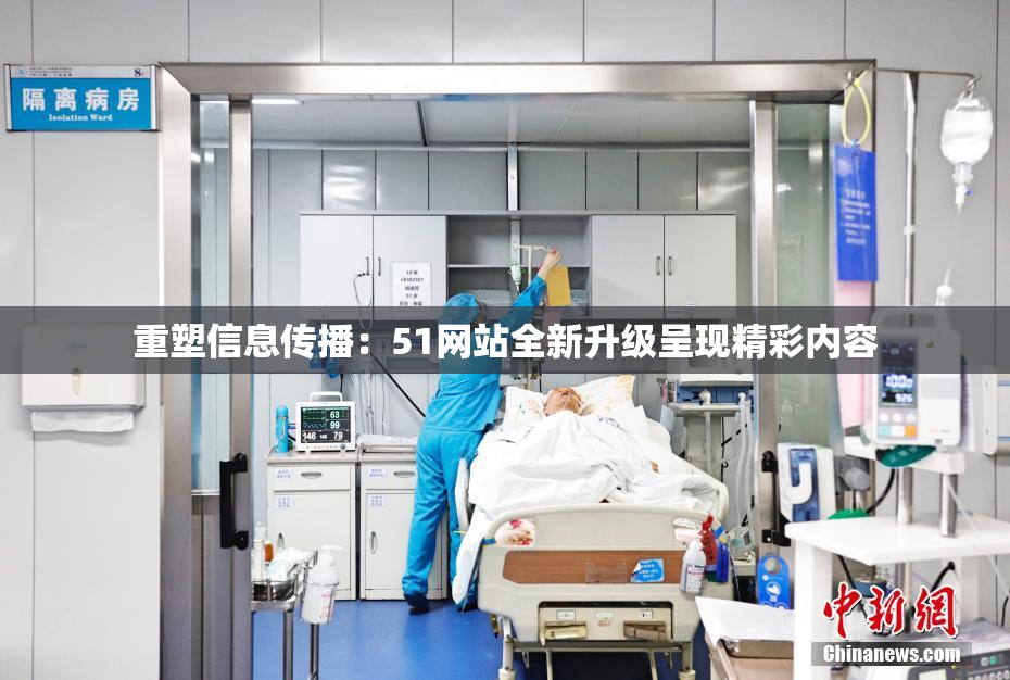 重塑信息传播：51网站全新升级呈现精彩内容