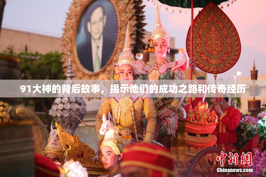 91大神的背后故事，揭示他们的成功之路和传奇经历