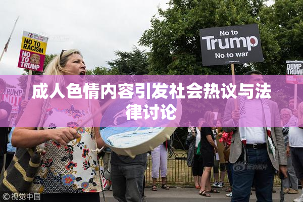 成人色情内容引发社会热议与法律讨论