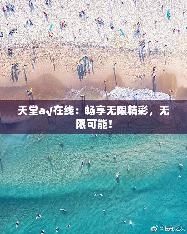 天堂а√在线：畅享无限精彩，无限可能！