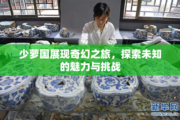 少萝国展现奇幻之旅，探索未知的魅力与挑战