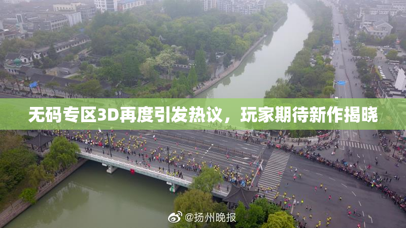 无码专区3D再度引发热议，玩家期待新作揭晓