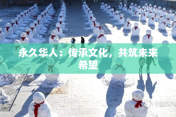 永久华人：传承文化，共筑未来希望