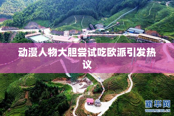 动漫人物大胆尝试吃欧派引发热议