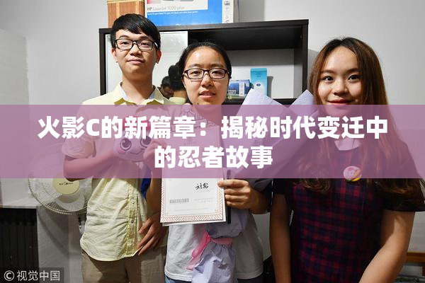 火影C的新篇章：揭秘时代变迁中的忍者故事