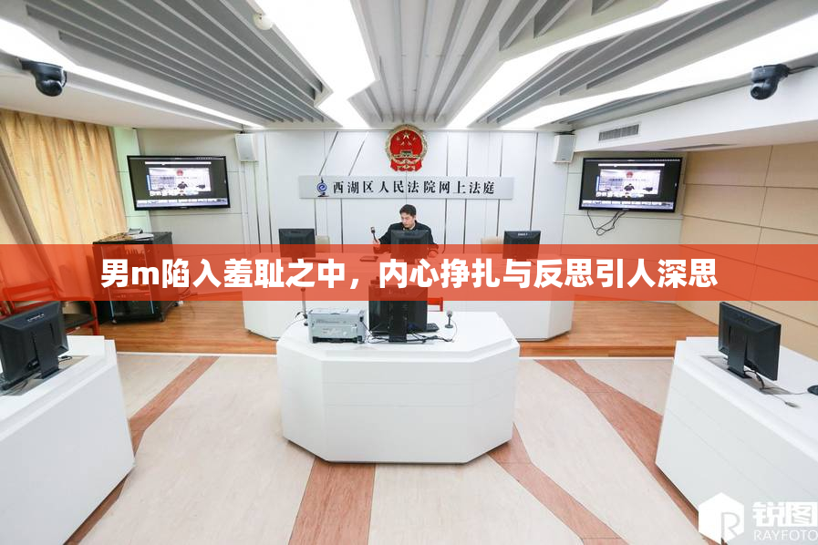 男m陷入羞耻之中，内心挣扎与反思引人深思