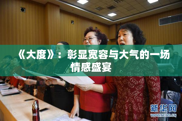 《大度》：彰显宽容与大气的一场情感盛宴