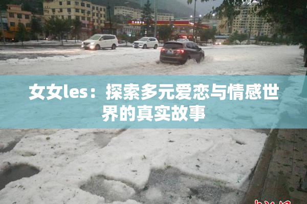 女女les：探索多元爱恋与情感世界的真实故事