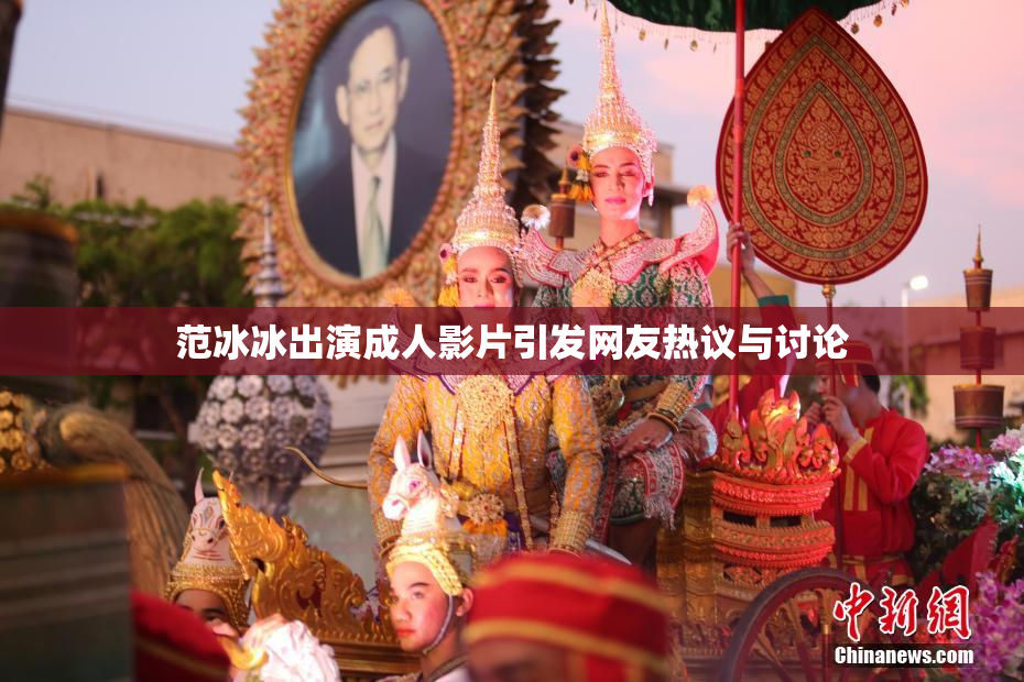 范冰冰出演成人影片引发网友热议与讨论