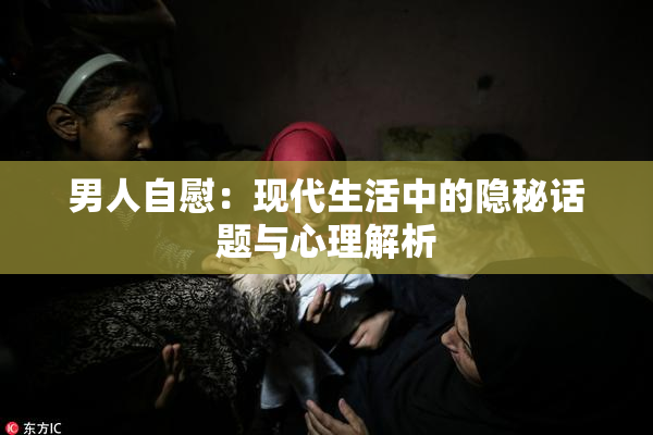 男人自慰：现代生活中的隐秘话题与心理解析