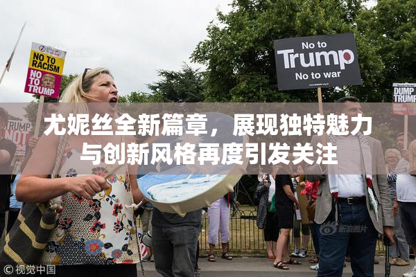 尤妮丝全新篇章，展现独特魅力与创新风格再度引发关注