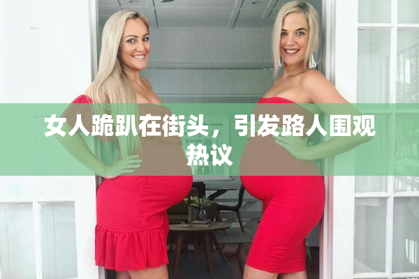 女人跪趴在街头，引发路人围观热议