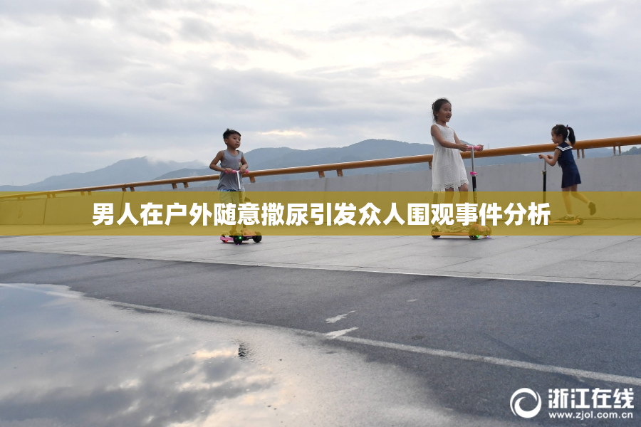 男人在户外随意撒尿引发众人围观事件分析